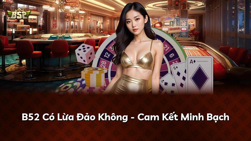 B52 Có Lừa Đảo Không - Cam Kết Minh Bạch