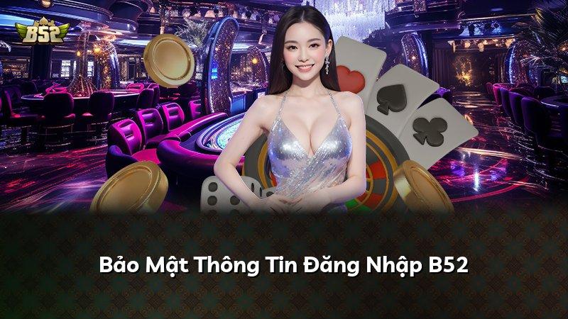 Bảo Mật Thông Tin Đăng Nhập B52
