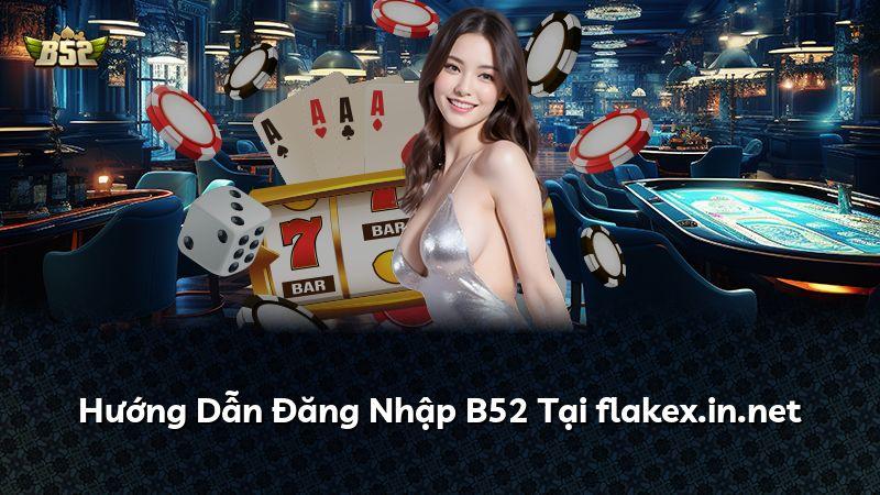 Hướng Dẫn Đăng Nhập B52 Tại flakex.in.net