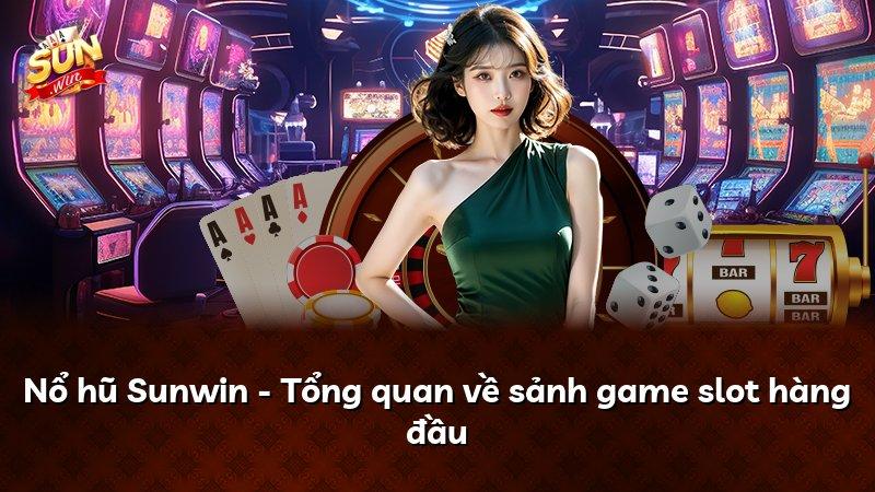 Nổ hũ Sunwin - Tổng quan về sảnh game slot hàng đầu