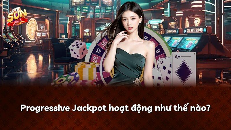 Progressive Jackpot hoạt động như thế nào?