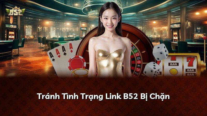 Tránh Tình Trạng Link B52 Bị Chặn