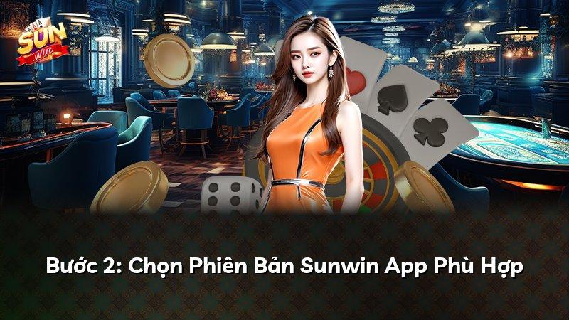 Bước 2: Chọn Phiên Bản Sunwin App Phù Hợp