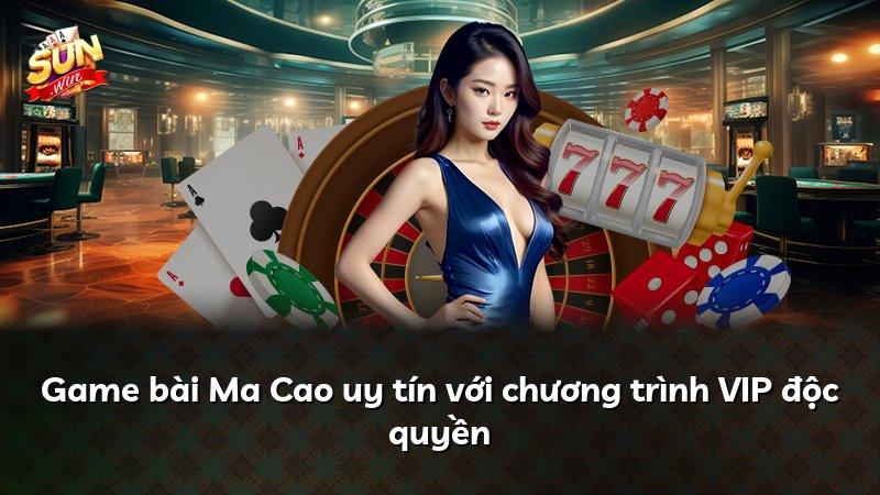 Game bài Ma Cao uy tín với chương trình VIP độc quyền