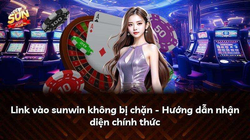 Link vào sunwin không bị chặn - Hướng dẫn nhận diện chính thức
