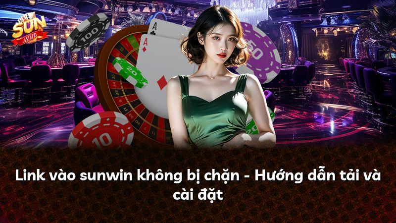 Link vào sunwin không bị chặn - Hướng dẫn tải và cài đặt