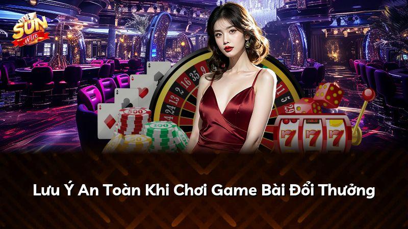 Lưu Ý An Toàn Khi Chơi Game Bài Đổi Thưởng