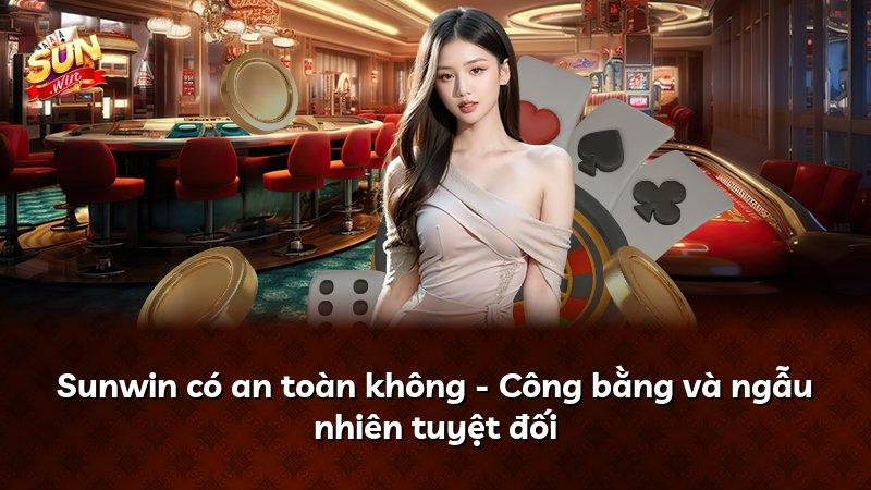 Sunwin có an toàn không - Công bằng và ngẫu nhiên tuyệt đối
