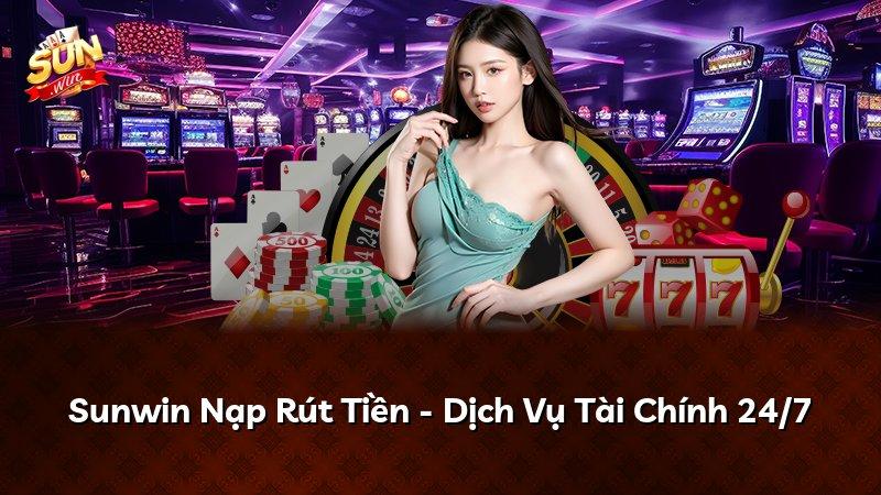Sunwin Nạp Rút Tiền - Dịch Vụ Tài Chính 24/7